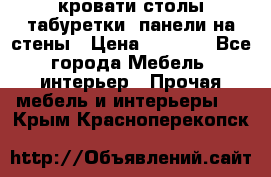 кровати,столы,табуретки, панели на стены › Цена ­ 1 500 - Все города Мебель, интерьер » Прочая мебель и интерьеры   . Крым,Красноперекопск